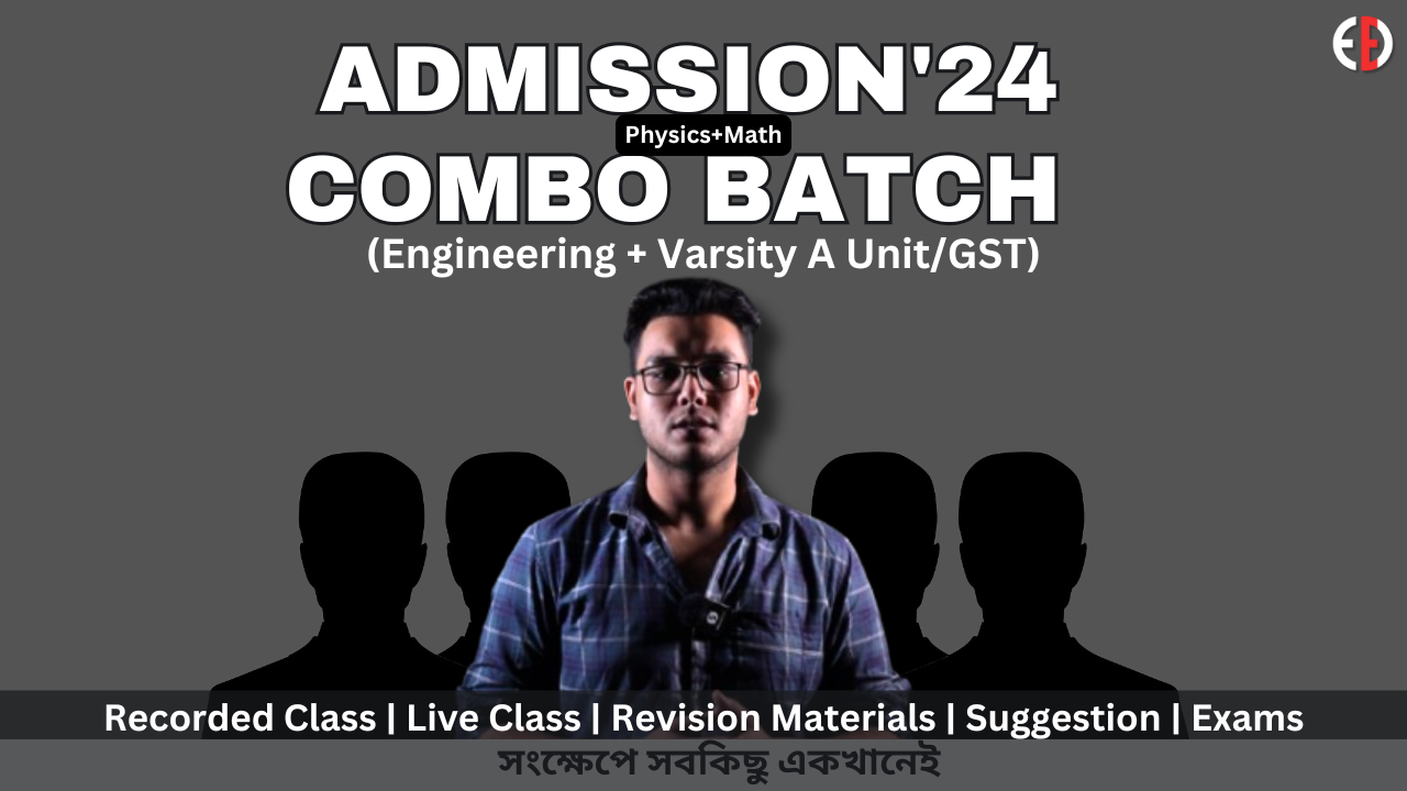 ADMISSION’24 COMBO BATCH (ENGINEERING+VARSITY A UNIT): Physics+Higher Math